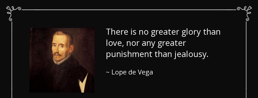 quote there is no greater glory than love nor any greater punishment than jealousy lope de vega Quotes