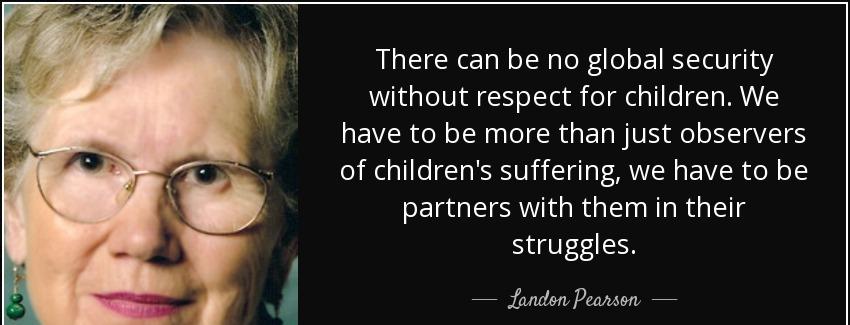 quote there can be no global security without respect for children we have to be more than landon pearson Quotes