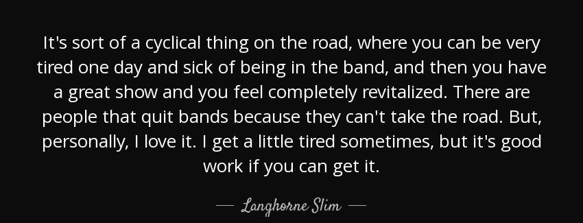 quote it s sort of a cyclical thing on the road where you can be very tired one day and sick langhorne slim Quotes