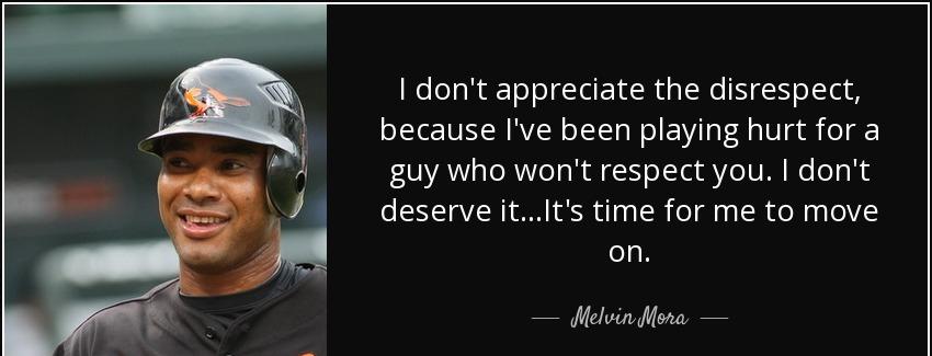 quote i don t appreciate the disrespect because i ve been playing hurt for a guy who won t melvin mora Quotes