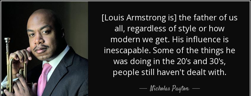 quote louis armstrong is the father of us all regardless of style or how modern we get his nicholas payton Quotes