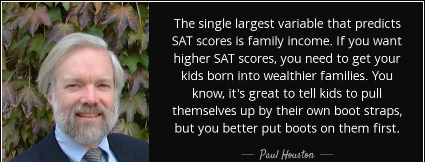 quote the single largest variable that predicts sat scores is family income if you want higher paul houston Quotes