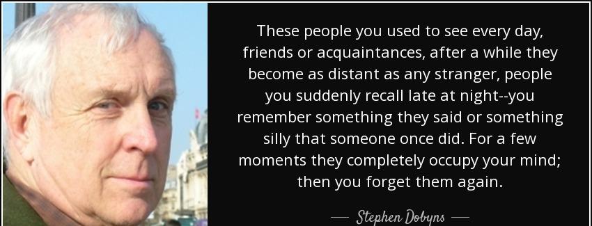 quote these people you used to see every day friends or acquaintances after a while they become stephen dobyns Quotes