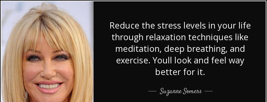 quote reduce the stress levels in your life through relaxation techniques like meditation suzanne somers Quotes