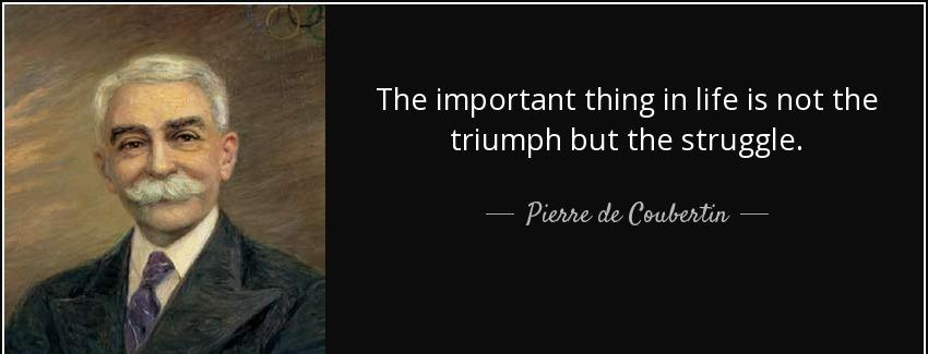 quote the important thing in life is not the triumph but the struggle pierre de coubertin Quotes