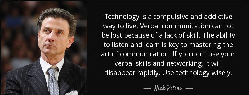 quote technology is a compulsive and addictive way to live verbal communication cannot be rick pitino Quotes