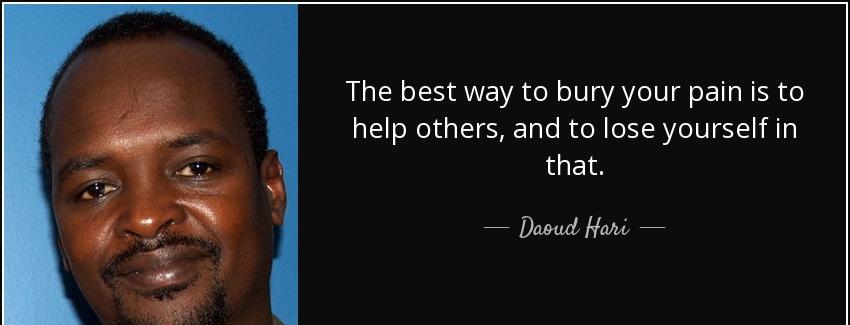 quote the best way to bury your pain is to help others and to lose yourself in that daoud hari Quotes
