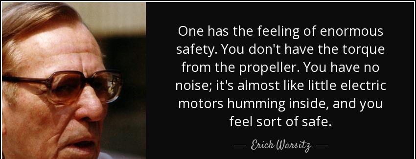 quote one has the feeling of enormous safety you don t have the torque from the propeller erich warsitz Quotes