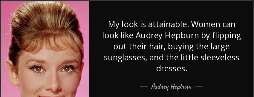 quote my look is attainable women can look like audrey hepburn by flipping out their hair audrey hepburn Quotes