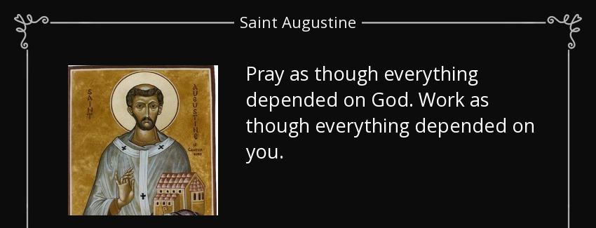 quote pray as though everything depended on god work as though everything depended on you saint augustine Quotes