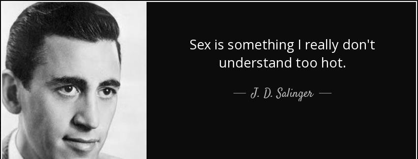 quote sex is something i really don t understand too hot j d salinger Quotes