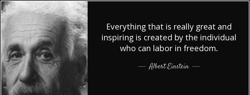 quote everything that is really great and inspiring is created by the individual who can labor albert einstein Quotes