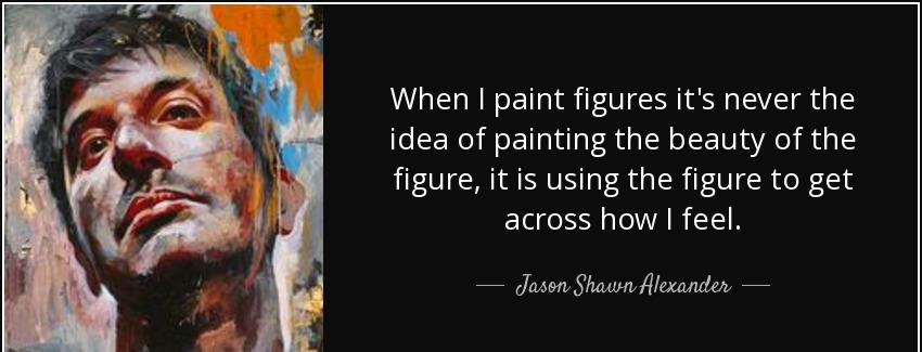 quote when i paint figures it s never the idea of painting the beauty of the figure it is jason shawn alexander Quotes