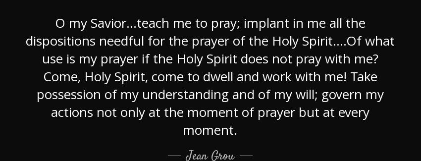quote o my savior teach me to pray implant in me all the dispositions needful for the prayer jean grou Quotes