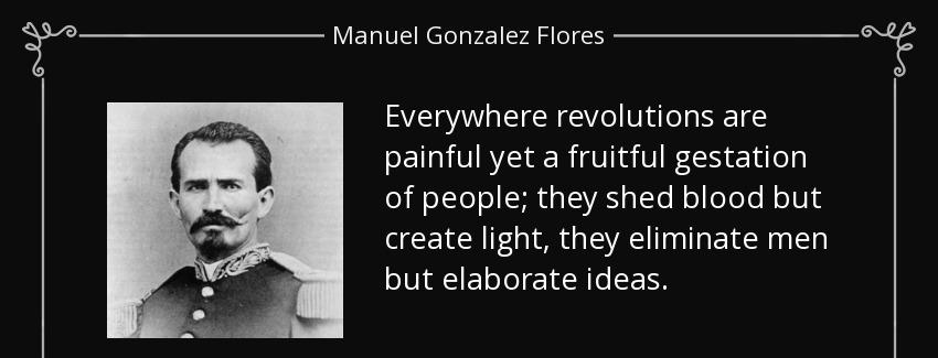 quote everywhere revolutions are painful yet a fruitful gestation of people they shed blood manuel gonzalez flores Quotes