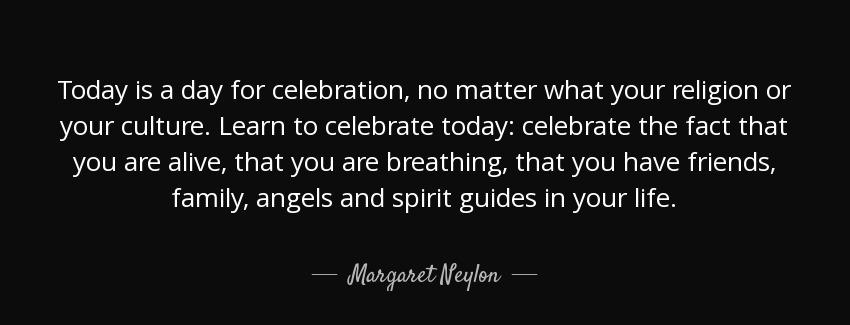 quote today is a day for celebration no matter what your religion or your culture learn to margaret neylon Quotes