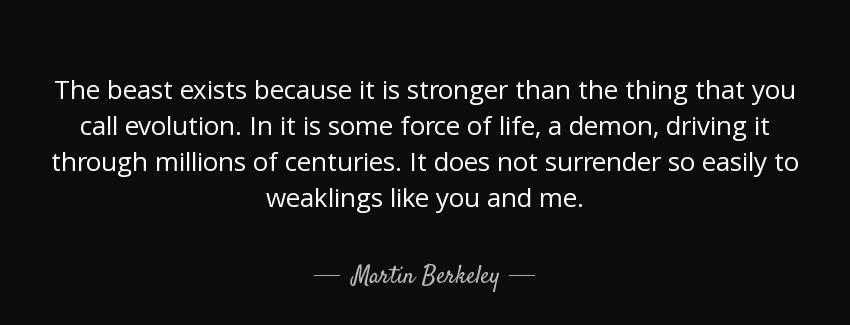 quote the beast exists because it is stronger than the thing that you call evolution in it martin berkeley Quotes