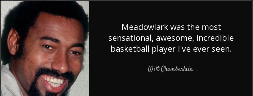 quote meadowlark was the most sensational awesome incredible basketball player i ve ever seen wilt chamberlain Quotes