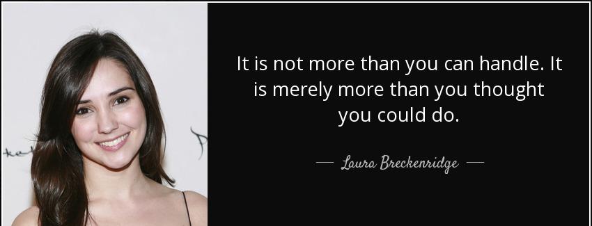 quote it is not more than you can handle it is merely more than you thought you could do laura breckenridge Quotes
