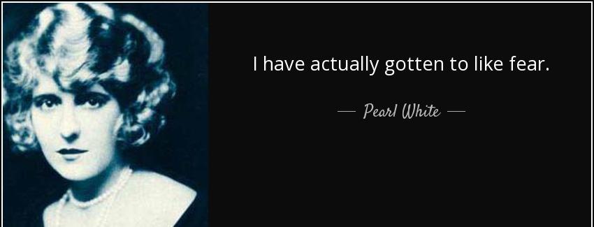 quote i have actually gotten to like fear pearl white Quotes