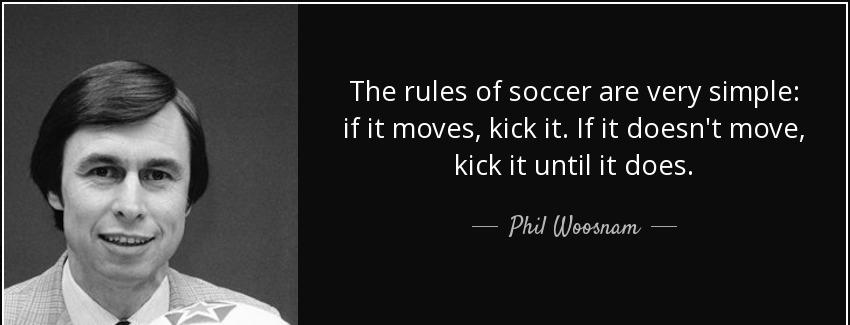 quote the rules of soccer are very simple if it moves kick it if it doesn t move kick it until phil woosnam Quotes
