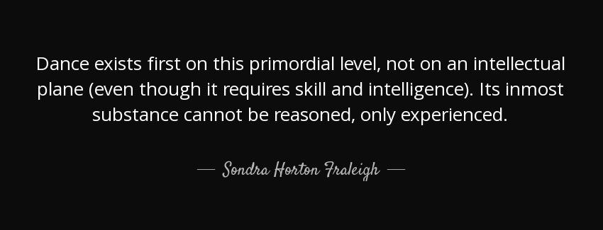 quote dance exists first on this primordial level not on an intellectual plane even though sondra horton fraleigh Quotes
