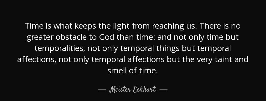 quote time is what keeps the light from reaching us there is no greater obstacle to god than meister eckhart Quotes