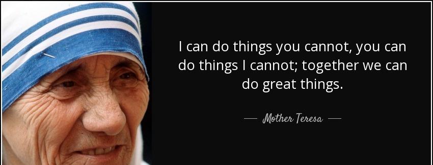quote i can do things you cannot you can do things i cannot together we can do great things mother teresa Quotes