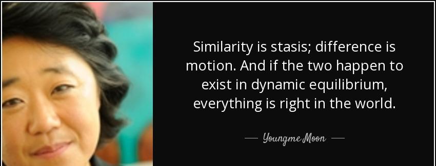 quote similarity is stasis difference is motion and if the two happen to exist in dynamic youngme moon Quotes