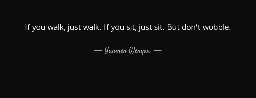 quote if you walk just walk if you sit just sit but don t wobble yunmen wenyan Quotes