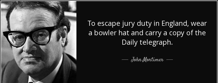 quote to escape jury duty in england wear a bowler hat and carry a copy of the daily telegraph john mortimer Quotes
