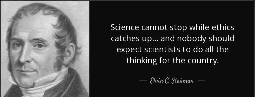 quote science cannot stop while ethics catches up and nobody should expect scientists to do elvin c stakman Quotes