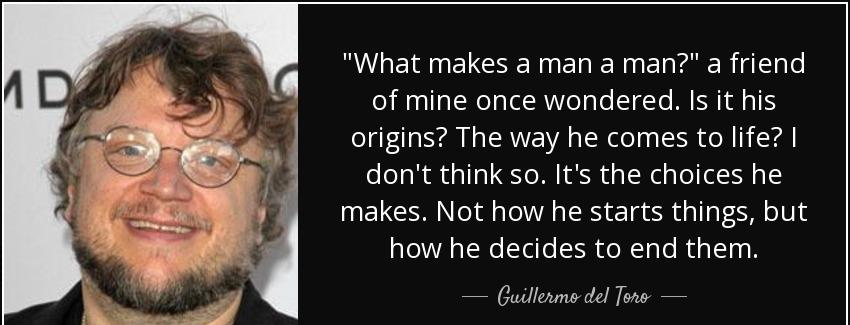 quote what makes a man a man a friend of mine once wondered is it his origins the way he comes guillermo del toro Quotes