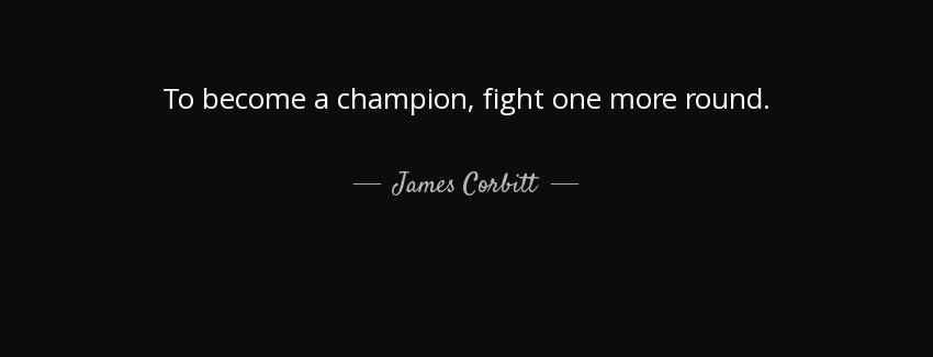quote to become a champion fight one more round james corbitt Quotes