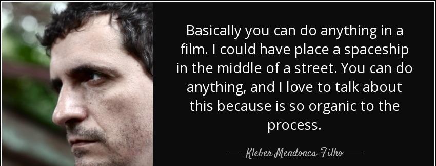 quote basically you can do anything in a film i could have place a spaceship in the middle kleber mendonca filho Quotes