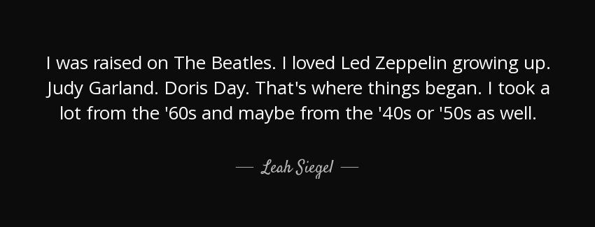 quote i was raised on the beatles i loved led zeppelin growing up judy garland doris day that leah siegel Quotes