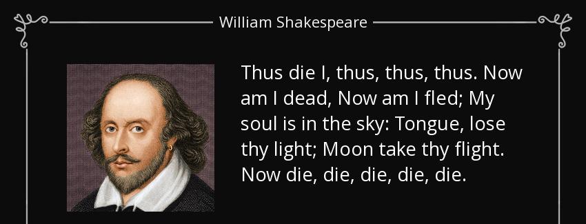 quote thus die i thus thus thus now am i dead now am i fled my soul is in the sky tongue lose william shakespeare Quotes