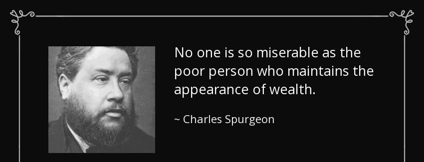 quote no one is so miserable as the poor person who maintains the appearance of wealth charles spurgeon Quotes