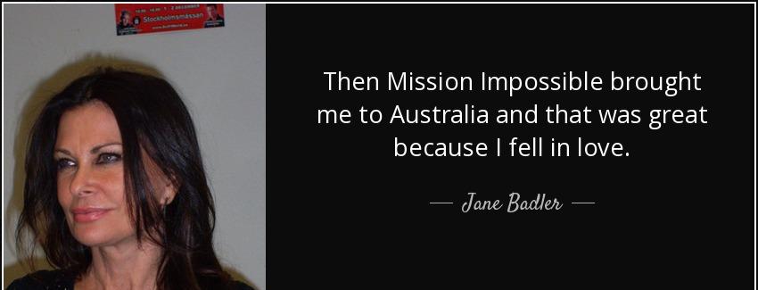 quote then mission impossible brought me to australia and that was great because i fell in jane badler Quotes