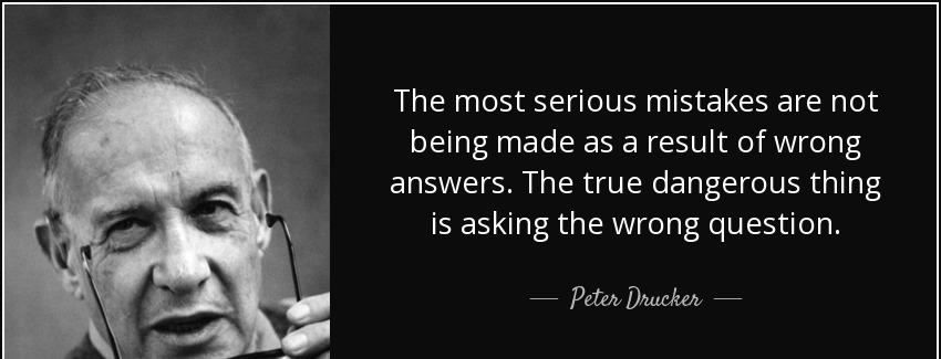 quote the most serious mistakes are not being made as a result of wrong answers the true dangerous peter drucker Quotes