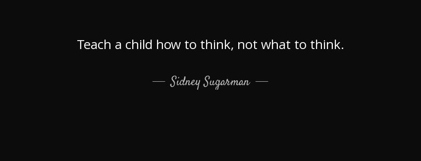 quote teach a child how to think not what to think sidney sugarman Quotes