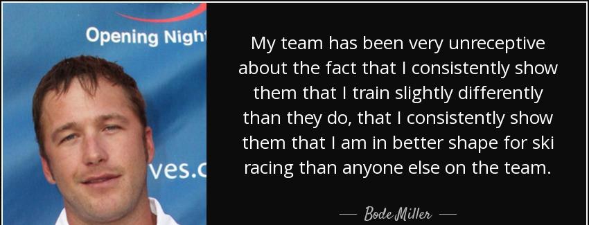 quote my team has been very unreceptive about the fact that i consistently show them that bode miller Quotes