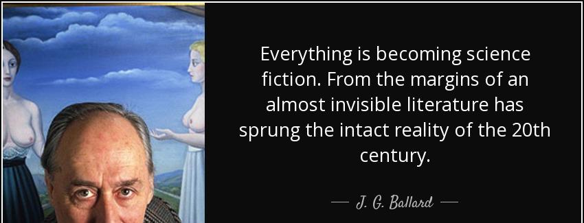 quote everything is becoming science fiction from the margins of an almost invisible literature j g ballard Quotes