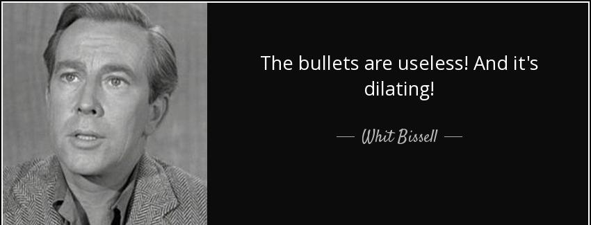 quote the bullets are useless and it s dilating whit bissell Quotes