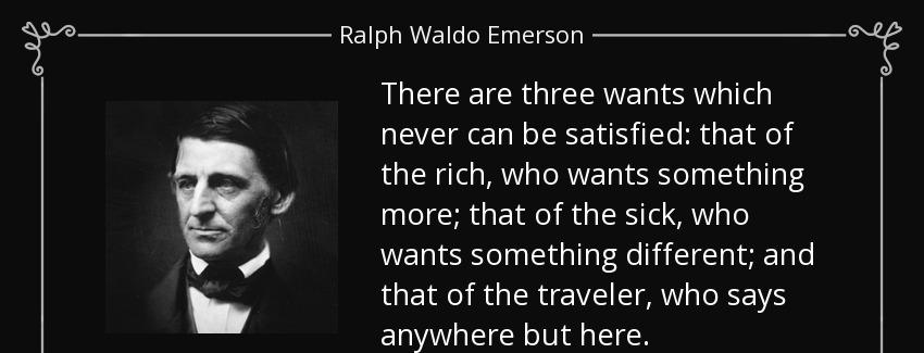 quote there are three wants which never can be satisfied that of the rich who wants something ralph waldo emerson Quotes