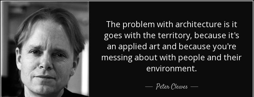 quote the problem with architecture is it goes with the territory because it s an applied peter clewes Quotes