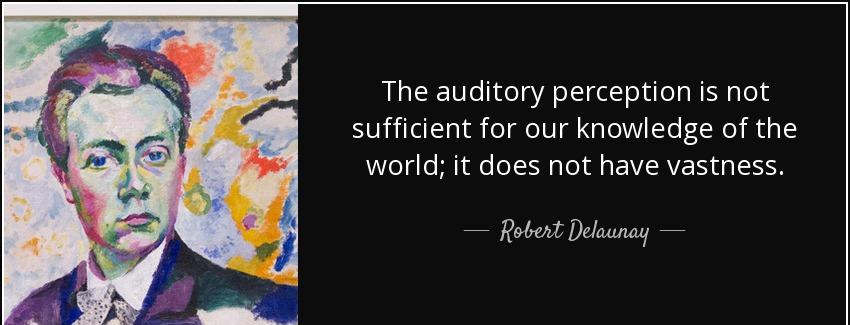 quote the auditory perception is not sufficient for our knowledge of the world it does not robert delaunay Quotes