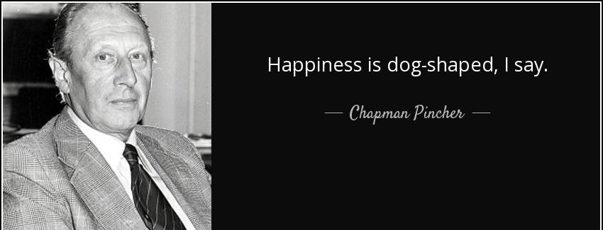 quote happiness is dog shaped i say chapman pincher Quotes