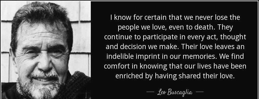 quote i know for certain that we never lose the people we love even to death they continue leo buscaglia Quotes