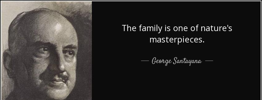 quote the family is one of nature s masterpieces george santayana Quotes